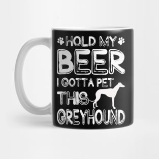 Holding My Beer I Gotta Pet This Greyhound Mug